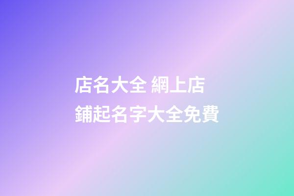 店名大全 網上店鋪起名字大全免費